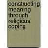 Constructing Meaning through Religious Coping door Laura Becker