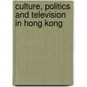 Culture, Politics And Television In Hong Kong door Erik Kit-Wai Ma