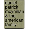Daniel Patrick Moynihan & The American Family by Gregory Rudin
