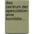 Das Centrum Der Speculation: Eine Komödie...