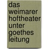 Das Weimarer Hoftheater unter Goethes Leitung door Julius Wahle