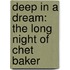Deep In A Dream: The Long Night Of Chet Baker