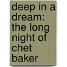 Deep In A Dream: The Long Night Of Chet Baker by James Gavin