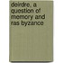 Deirdre, a Question of Memory and Ras Byzance