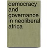Democracy And Governance In Neoliberal Africa door John Gasu
