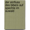 Der Einfluss des Bibers auf Spechte im Auwald by Michael Johann Bauer