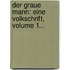 Der Graue Mann: Eine Volkschrift, Volume 1...