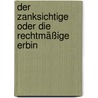 Der Zanksichtige oder die Rechtmäßige Erbin door Onbekend
