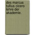 Des Marcus Tullius Cicero Lehre der Akademie.