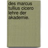 Des Marcus Tullius Cicero Lehre der Akademie. by Marcus T. Cicero