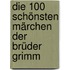 Die 100 schönsten Märchen der Brüder Grimm