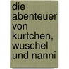 Die Abenteuer Von Kurtchen, Wuschel Und Nanni by Marianne Kruse C