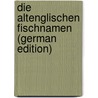Die Altenglischen Fischnamen (German Edition) by Jakob Köhler Johann
