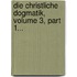 Die Christliche Dogmatik, Volume 3, Part 1...
