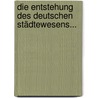 Die Entstehung Des Deutschen Städtewesens... door Karl Hegel