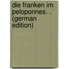 Die Franken Im Peloponnes. . (German Edition) by De Villehardouin Geoffroi