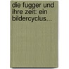 Die Fugger Und Ihre Zeit: Ein Bildercyclus... door Franz Xaver Hacker