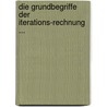 Die Grundbegriffe Der Iterations-Rechnung ... by Otto Spiess