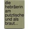 Die Hebräerin Am Putztische Und Als Braut... by Anton Theodor Hartmann