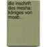 Die Inschrift Des Mesha: Königes Von Moab...