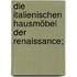Die Italienischen Hausmöbel der Renaissance;
