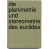 Die Planimetrie Und Stereometrie Des Euclides door Johann Josef Ignaz Von Hoffmann