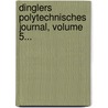 Dinglers Polytechnisches Journal, Volume 5... door Onbekend