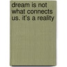 Dream Is Not What Connects Us. It's A Reality door Alida PauniAa