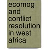 Ecomog And Conflict Resolution In West Africa door G.S. Mmaduabuchi Okeke