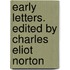 Early Letters. Edited by Charles Eliot Norton