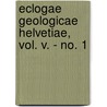 Eclogae Geologicae Helvetiae, Vol. V. - No. 1 by Schweizerische Geologische Gesellschaft