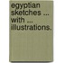 Egyptian Sketches ... With ... illustrations.