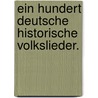 Ein Hundert deutsche historische Volkslieder. by Friedrich Leonard Von Soltau