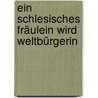 Ein schlesisches Fräulein wird Weltbürgerin by Anita Kuhnel