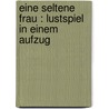 Eine seltene Frau : Lustspiel in einem Aufzug door Erich Auerbach