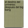 El Destino del Universo: Despues del Big Bang door Trinh Xuan Thuan