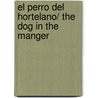 El Perro Del Hortelano/ The Dog in the Manger door Lope De Vega