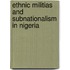 Ethnic Militias and Subnationalism in Nigeria