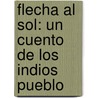 Flecha Al Sol: Un Cuento de Los Indios Pueblo door Gerald McDermott
