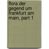 Flora Der Gegend Um Frankfurt Am Main, Part 1 door Johannes Becker