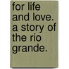 For Life and Love. A story of the Rio Grande. door Richard Savage