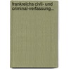 Frankreichs Civil- und Criminal-Verfassung... door Ludwig De Frey