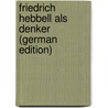 Friedrich Hebbell Als Denker (German Edition) door Münz Bernhard