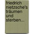 Friedrich Nietzsche's Träumen Und Sterben...