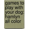 Games To Play With Your Dog: Hamlyn All Color door Dr. David Sands