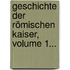 Geschichte Der Römischen Kaiser, Volume 1...