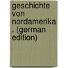 Geschichte Von Nordamerika . (German Edition) door Willard Emma