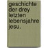 Geschichte der drey letzten Lebensjahre Jesu.