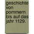 Geschichte von Pommern bis auf das Jahr 1129.