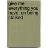 Give Me Everything You Have: On Being Stalked door James Lasdun
